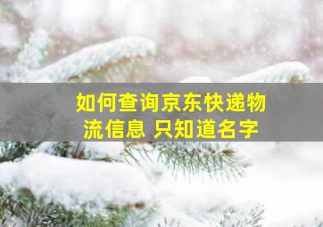 如何查询京东快递物流信息 只知道名字